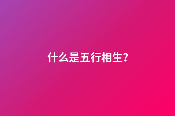 什么是五行相生？
