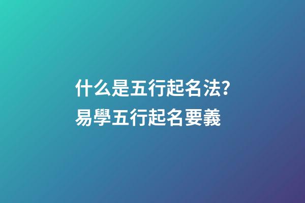 什么是五行起名法？易學五行起名要義