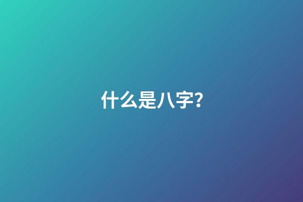 什么是八字？