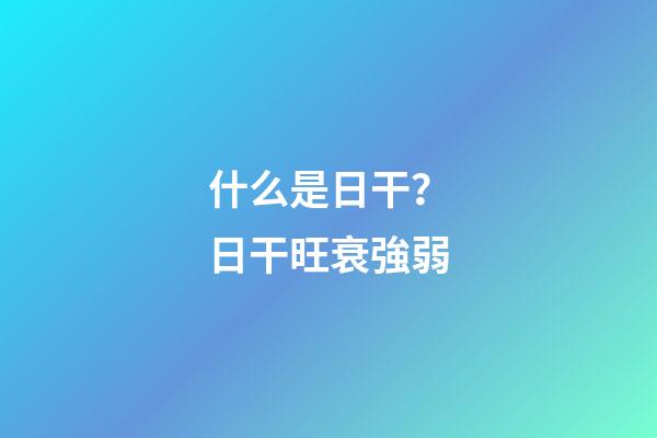 什么是日干？日干旺衰強弱