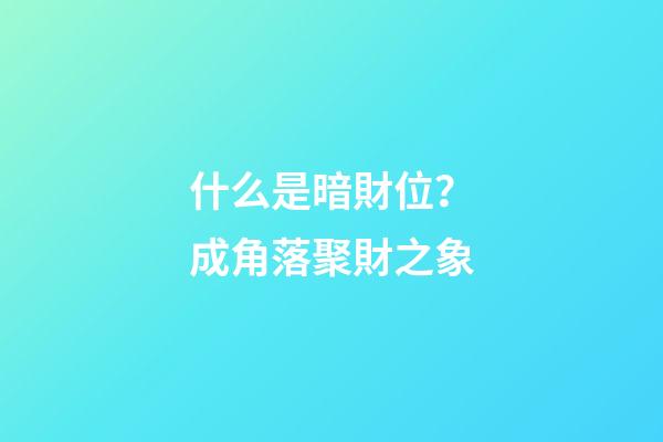 什么是暗財位？成角落聚財之象