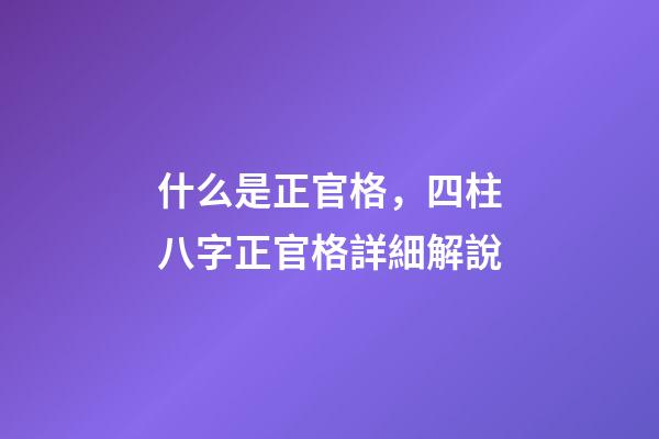 什么是正官格，四柱八字正官格詳細解說