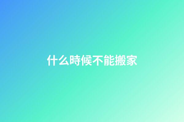 什么時候不能搬家