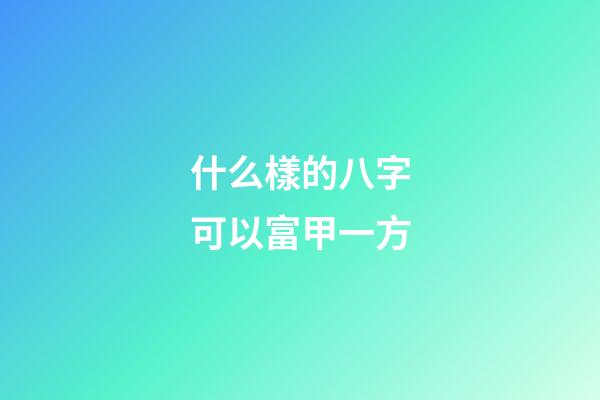 什么樣的八字可以富甲一方