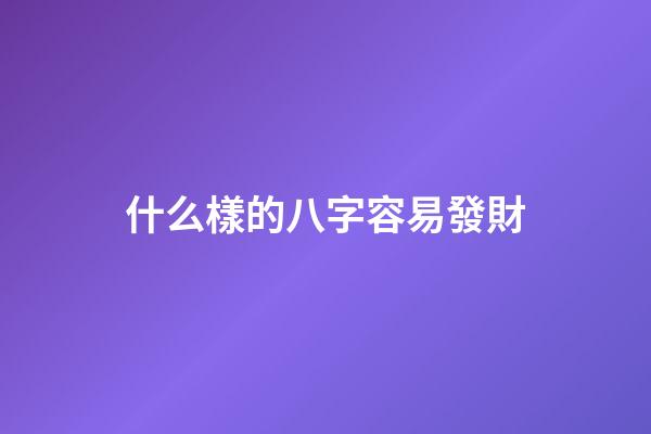 什么樣的八字容易發財