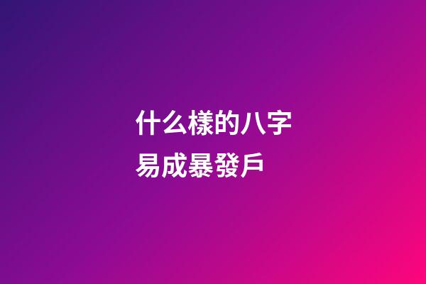 什么樣的八字易成暴發戶