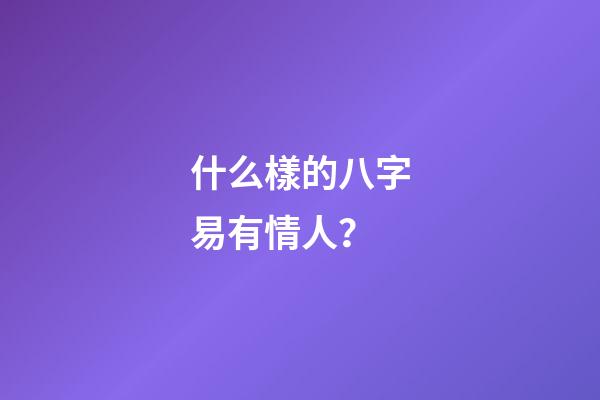 什么樣的八字易有情人？
