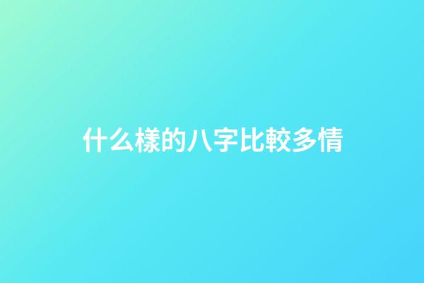 什么樣的八字比較多情