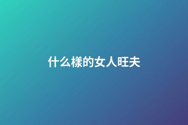 什么樣的女人旺夫