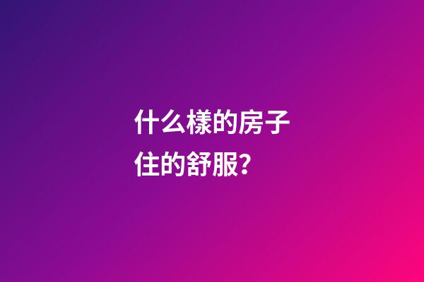 什么樣的房子住的舒服？