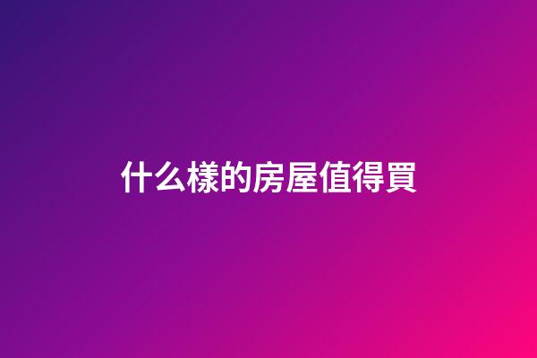 什么樣的房屋值得買