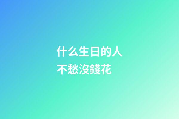 什么生日的人不愁沒錢花