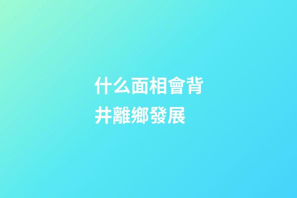什么面相會背井離鄉發展
