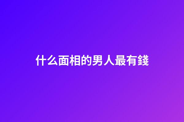 什么面相的男人最有錢