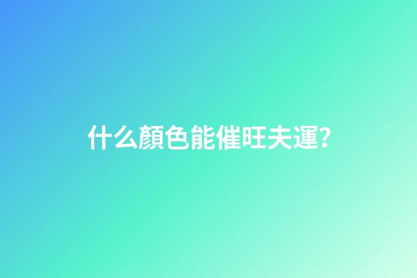 什么顏色能催旺夫運？