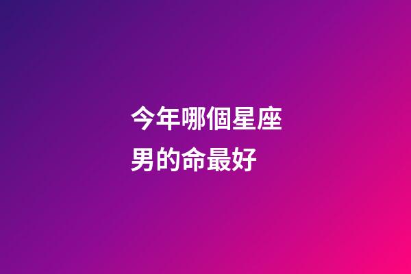 今年哪個星座男的命最好-第1張-星座運勢-玄機派