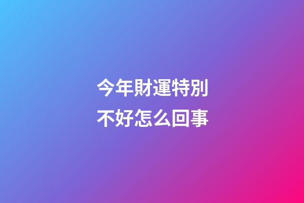 今年財運特別不好怎么回事