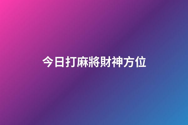 今日打麻將財神方位