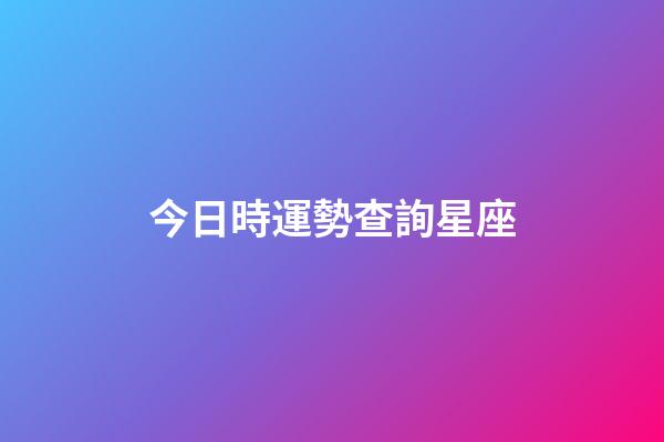 今日時運勢查詢星座-第1張-星座運勢-玄機派
