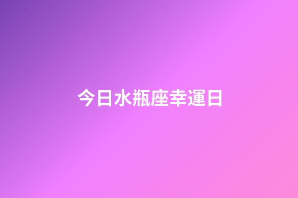 今日水瓶座幸運日-第1張-星座運勢-玄機派