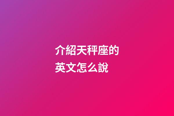 介紹天秤座的英文怎么說-第1張-星座運勢-玄機派