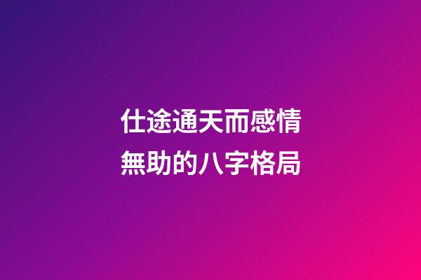 仕途通天而感情無助的八字格局