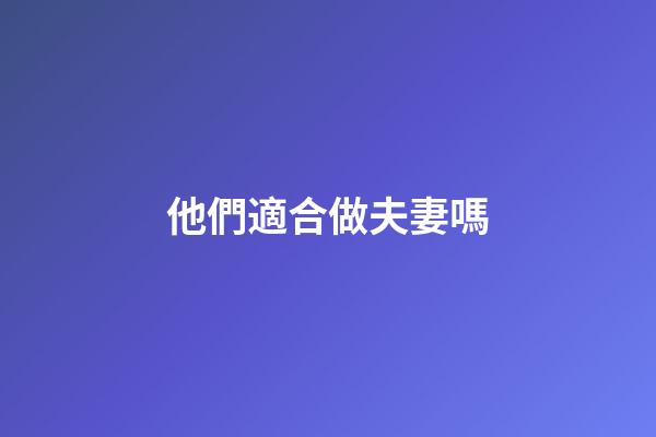 他們適合做夫妻嗎