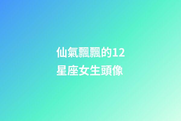 仙氣飄飄的12星座女生頭像
