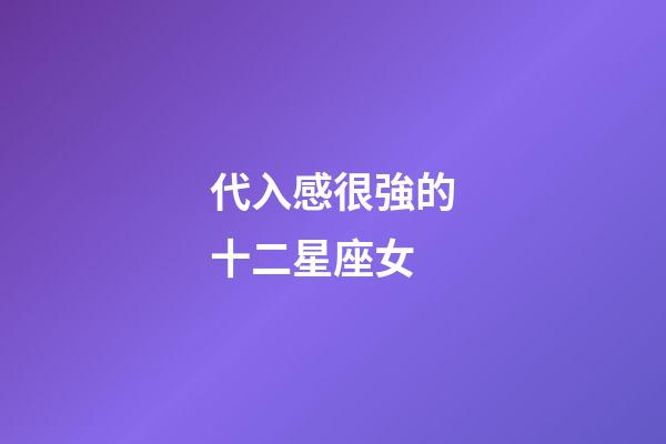代入感很強的十二星座女-第1張-星座運勢-玄機派