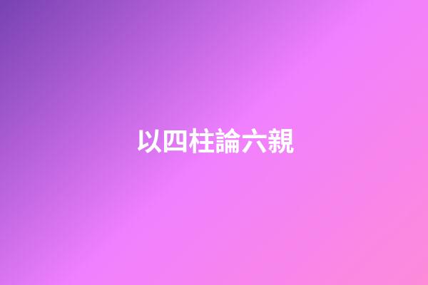 以四柱論六親