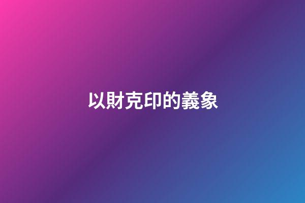 以財克印的義象