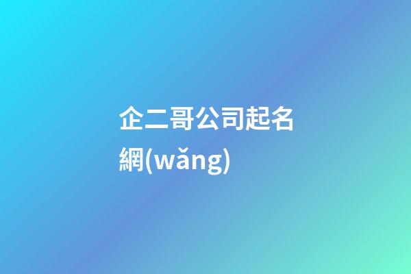 企二哥公司起名網(wǎng)-第1張-公司起名-玄機派