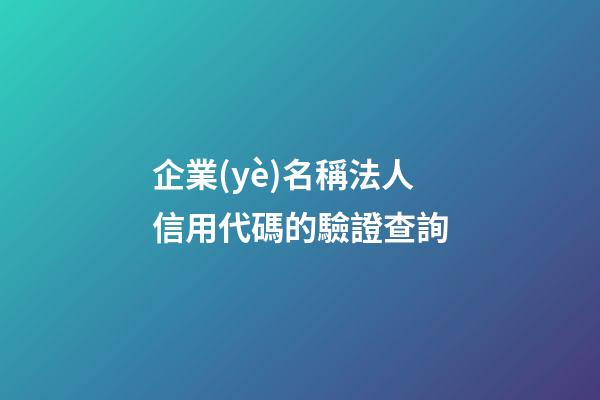 企業(yè)名稱法人信用代碼的驗證查詢-第1張-公司起名-玄機派