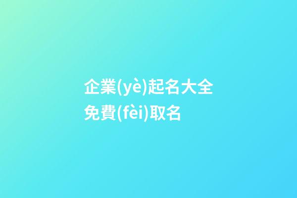 企業(yè)起名大全免費(fèi)取名