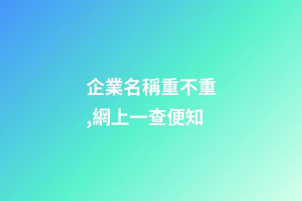 企業名稱重不重,網上一查便知-第1張-公司起名-玄機派