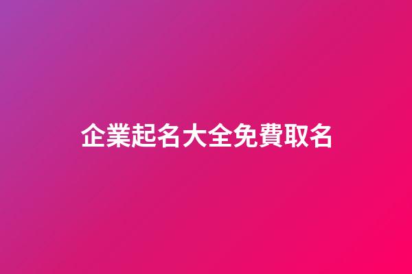 企業起名大全免費取名-第1張-公司起名-玄機派