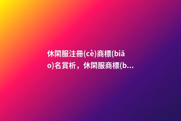休閑服注冊(cè)商標(biāo)名賞析，休閑服商標(biāo)起名大全