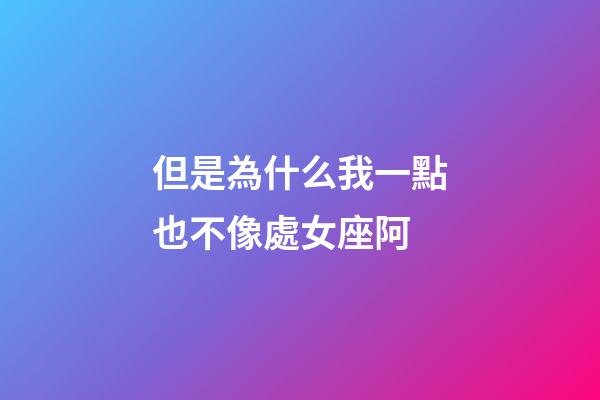 但是為什么我一點也不像處女座阿-第1張-星座運勢-玄機派