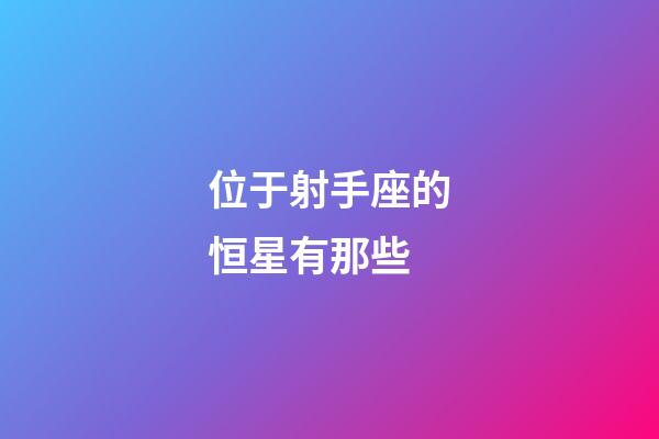 位于射手座的恒星有那些-第1張-星座運勢-玄機派
