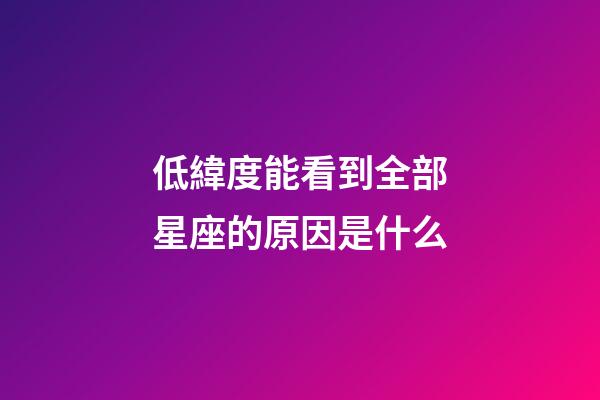 低緯度能看到全部星座的原因是什么-第1張-星座運勢-玄機派