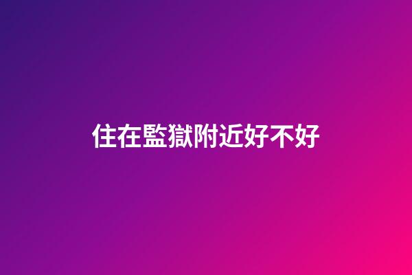 住在監獄附近好不好