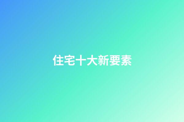 住宅十大新要素