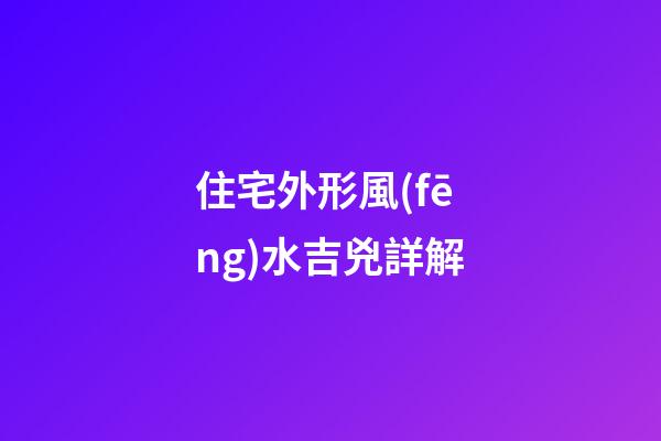 住宅外形風(fēng)水吉兇詳解