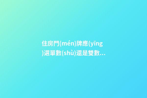 住房門(mén)牌應(yīng)選單數(shù)還是雙數(shù)？