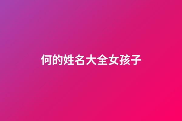 何的姓名大全女孩子(何姓名字大全女孩)-第1張-女孩起名-玄機派