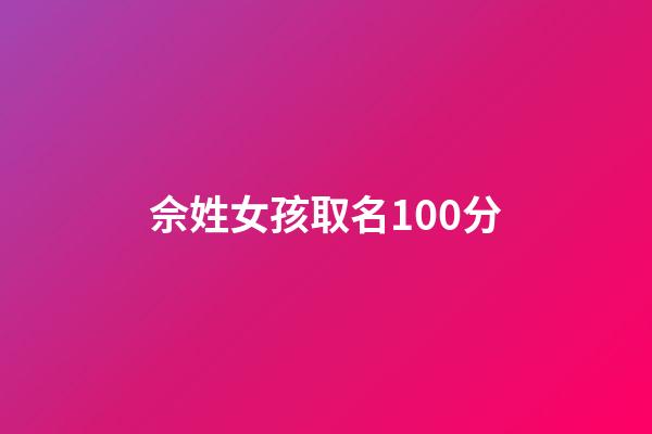 佘姓女孩取名100分(姓佘女孩子名字)-第1張-女孩起名-玄機派