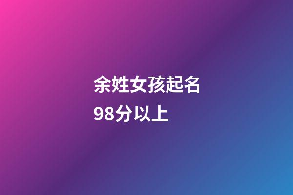 余姓女孩起名98分以上(余姓女孩取名字大全集)-第1張-女孩起名-玄機派
