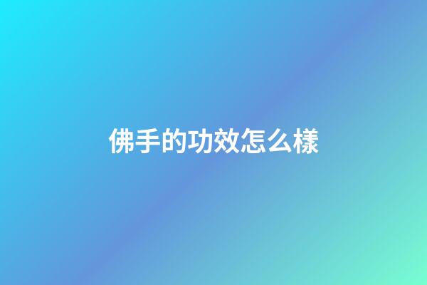 佛手的功效怎么樣