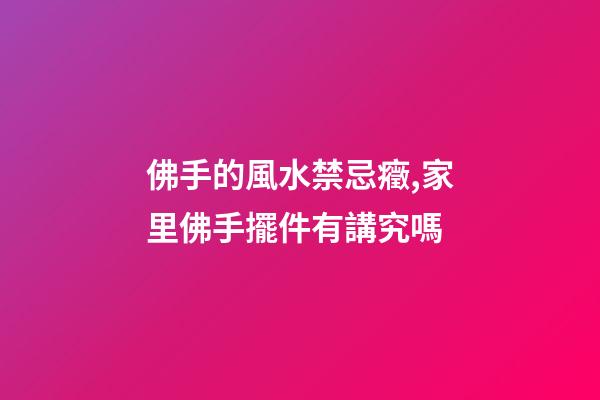 佛手的風水禁忌癥,家里佛手擺件有講究嗎