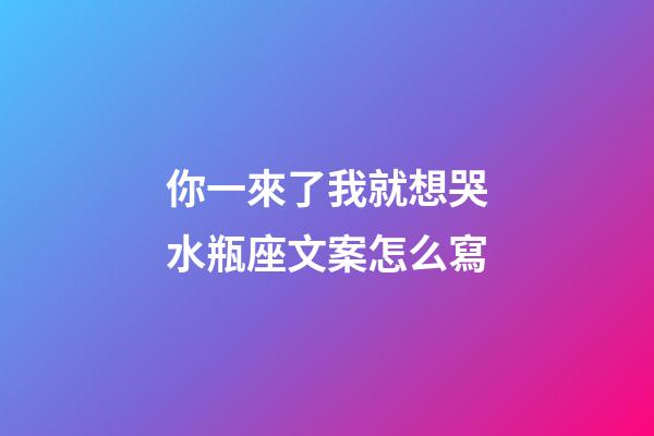 你一來了我就想哭水瓶座文案怎么寫-第1張-星座運勢-玄機派